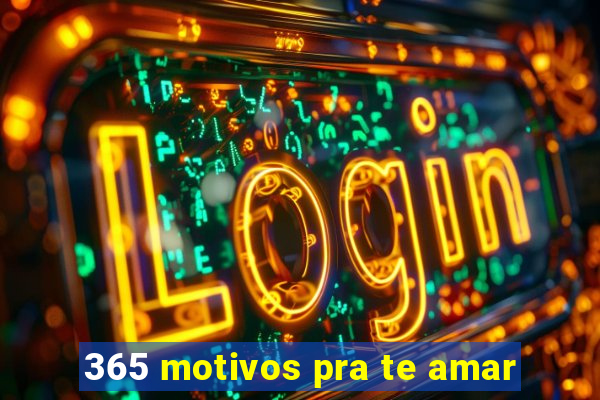 365 motivos pra te amar